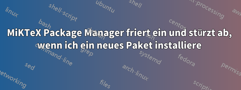 MiKTeX Package Manager friert ein und stürzt ab, wenn ich ein neues Paket installiere