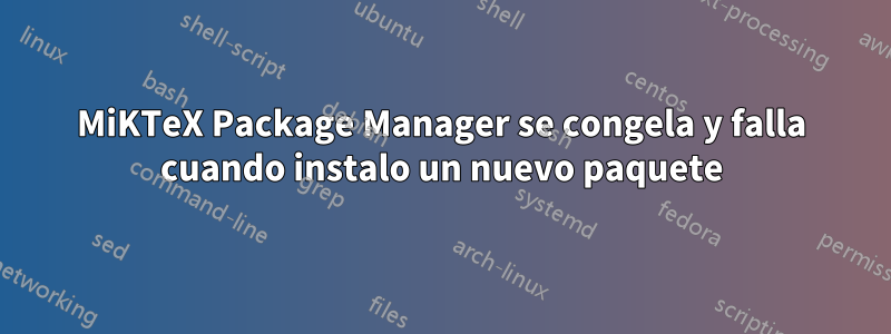 MiKTeX Package Manager se congela y falla cuando instalo un nuevo paquete