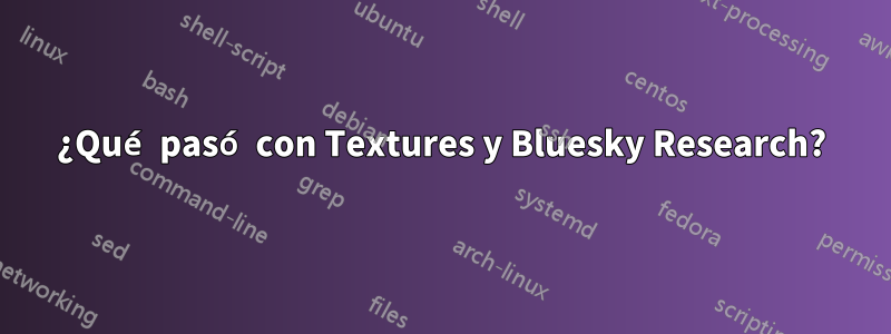 ¿Qué pasó con Textures y Bluesky Research?