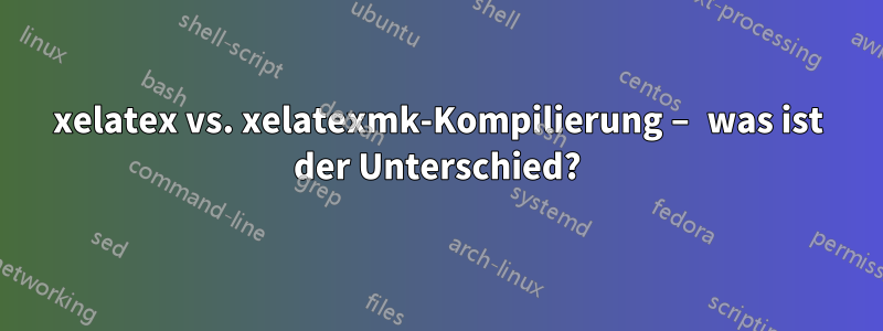 xelatex vs. xelatexmk-Kompilierung – was ist der Unterschied?