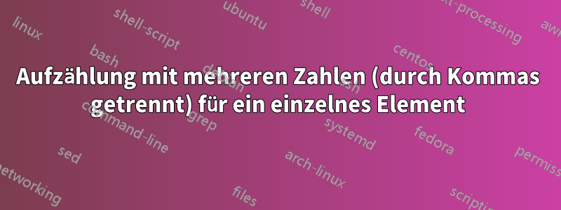 Aufzählung mit mehreren Zahlen (durch Kommas getrennt) für ein einzelnes Element