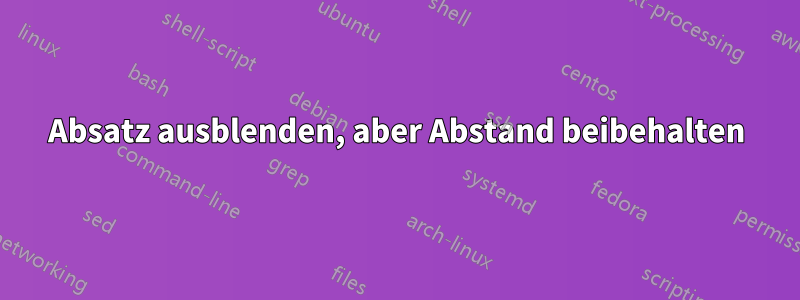 Absatz ausblenden, aber Abstand beibehalten