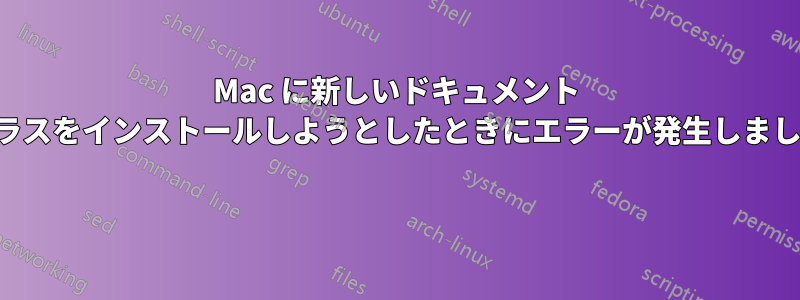 Mac に新しいドキュメント クラスをインストールしようとしたときにエラーが発生しました 