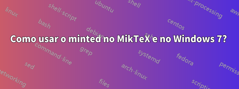 Como usar o minted no MikTeX e no Windows 7?