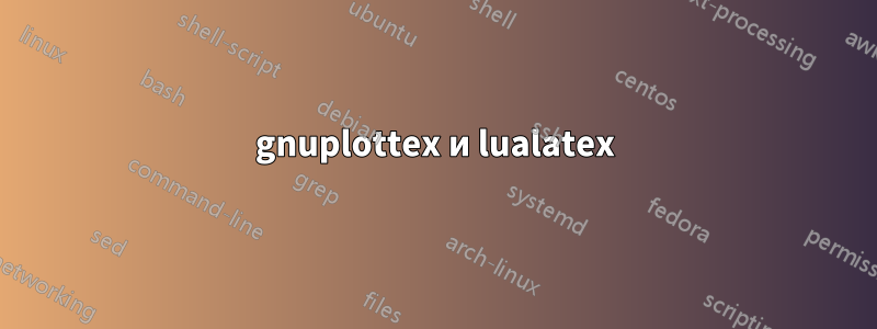 gnuplottex и lualatex