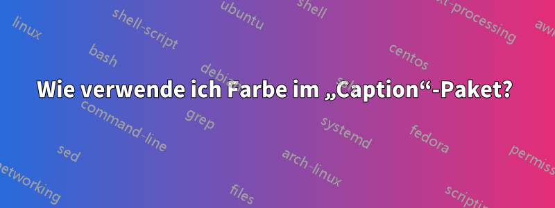 Wie verwende ich Farbe im „Caption“-Paket?