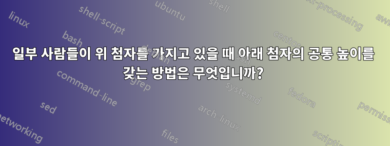 일부 사람들이 위 첨자를 가지고 있을 때 아래 첨자의 공통 높이를 갖는 방법은 무엇입니까?