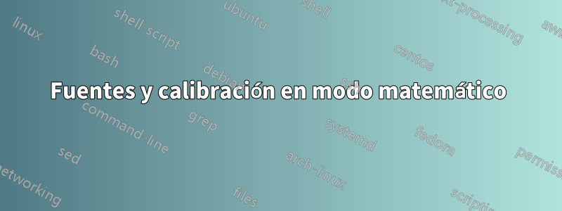 Fuentes y calibración en modo matemático