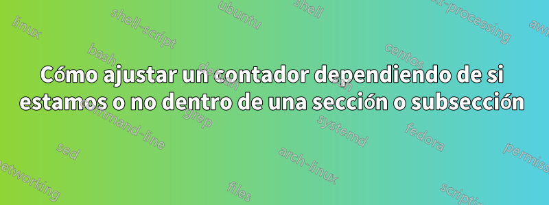 Cómo ajustar un contador dependiendo de si estamos o no dentro de una sección o subsección