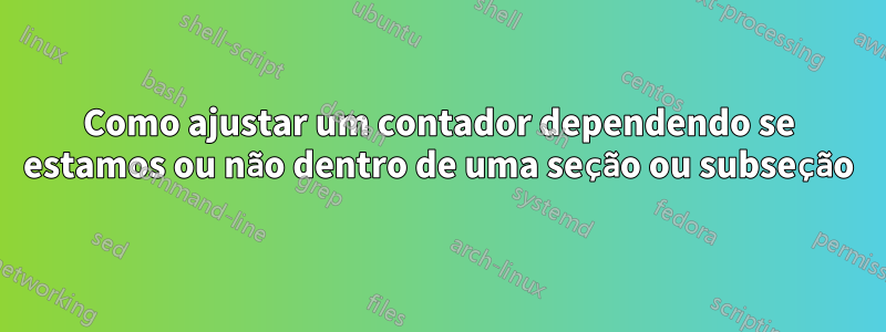 Como ajustar um contador dependendo se estamos ou não dentro de uma seção ou subseção