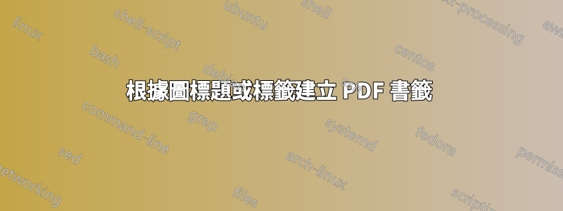 根據圖標題或標籤建立 PDF 書籤