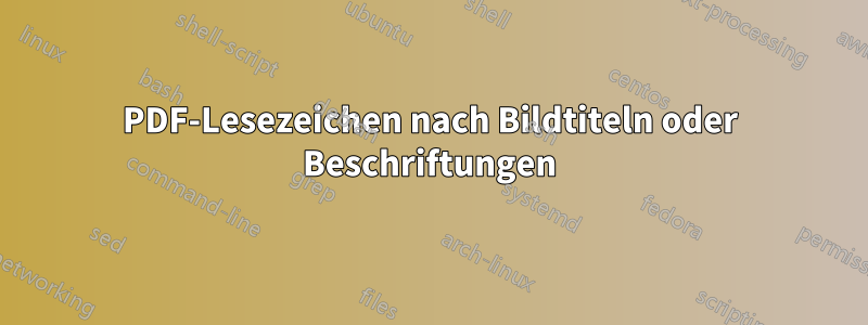 PDF-Lesezeichen nach Bildtiteln oder Beschriftungen