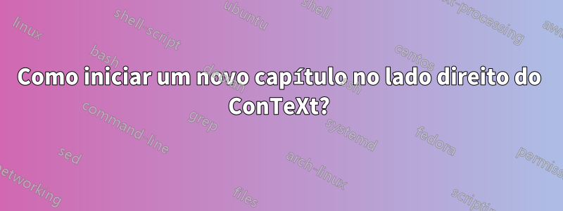 Como iniciar um novo capítulo no lado direito do ConTeXt?