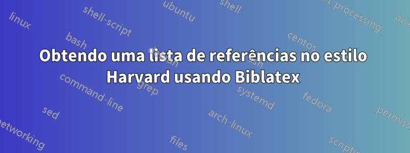 Obtendo uma lista de referências no estilo Harvard usando Biblatex