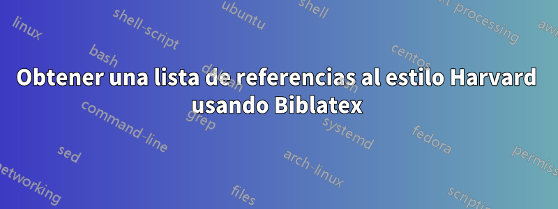 Obtener una lista de referencias al estilo Harvard usando Biblatex