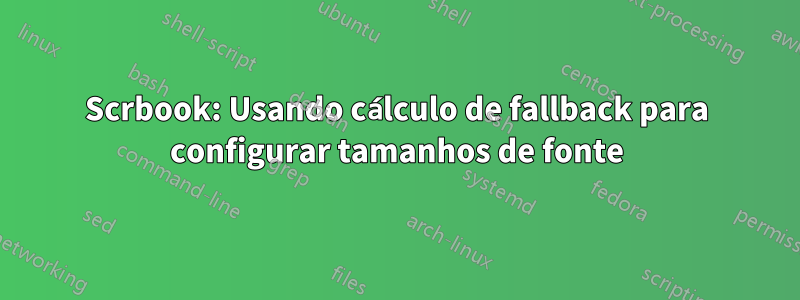 Scrbook: Usando cálculo de fallback para configurar tamanhos de fonte