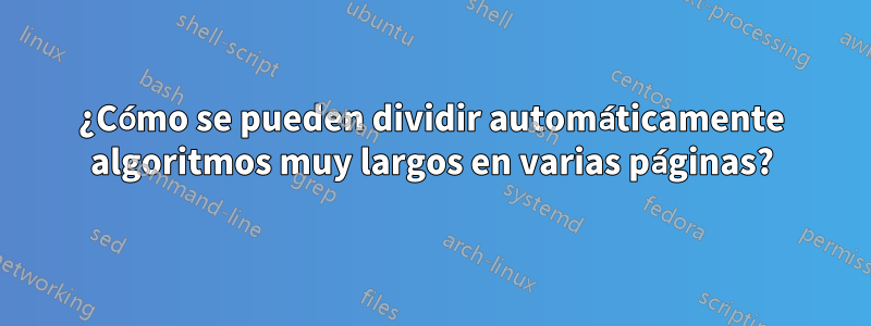 ¿Cómo se pueden dividir automáticamente algoritmos muy largos en varias páginas?