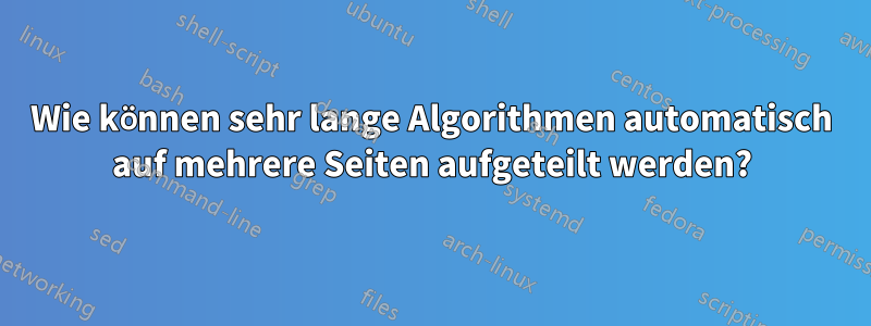 Wie können sehr lange Algorithmen automatisch auf mehrere Seiten aufgeteilt werden?