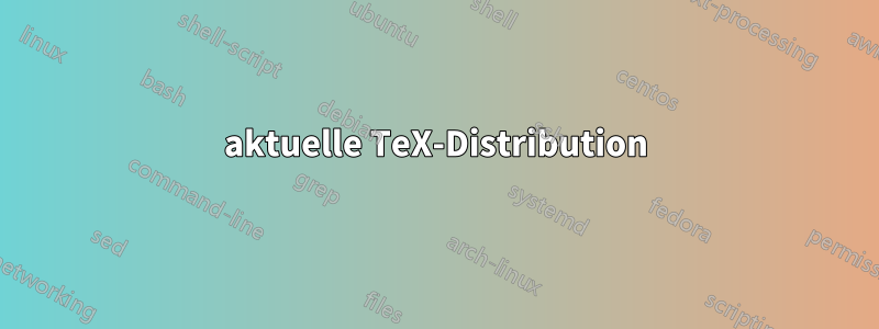 aktuelle TeX-Distribution