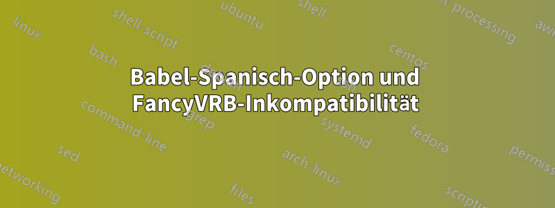 Babel-Spanisch-Option und FancyVRB-Inkompatibilität