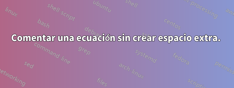 Comentar una ecuación sin crear espacio extra.