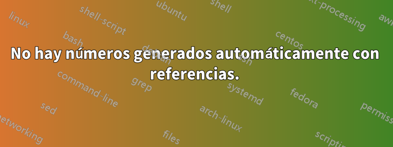 No hay números generados automáticamente con referencias.