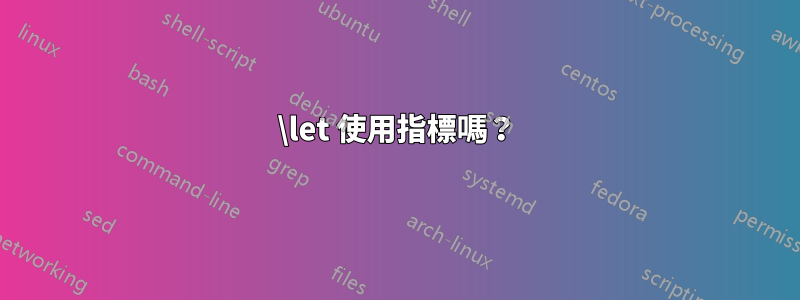 \let 使用指標嗎？