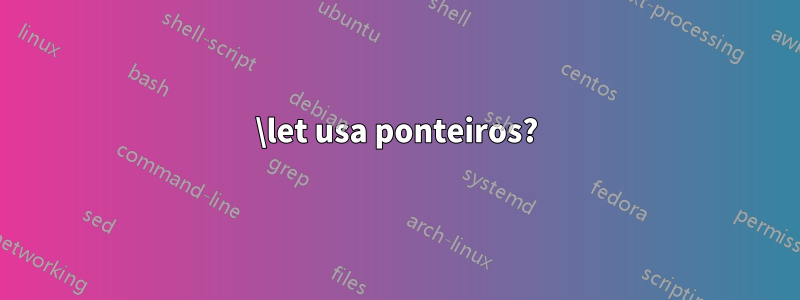 \let usa ponteiros?