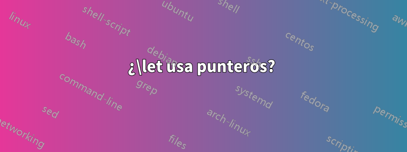 ¿\let usa punteros?