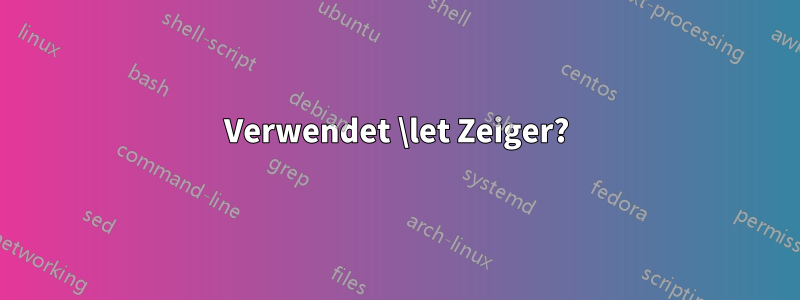 Verwendet \let Zeiger?