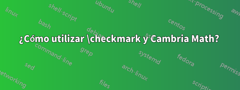 ¿Cómo utilizar \checkmark y Cambria Math?