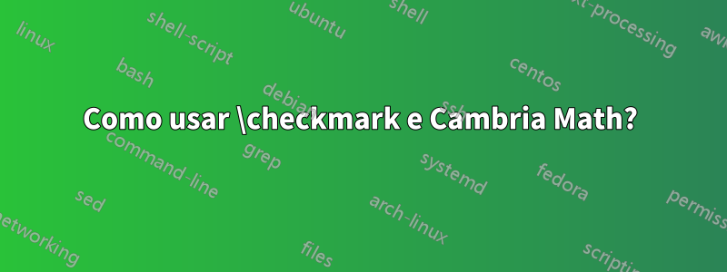 Como usar \checkmark e Cambria Math?