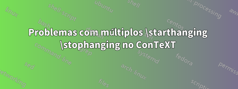 Problemas com múltiplos \starthanging \stophanging no ConTeXT