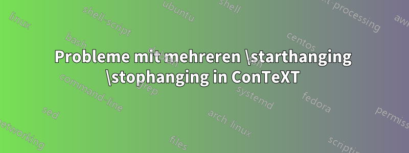 Probleme mit mehreren \starthanging \stophanging in ConTeXT