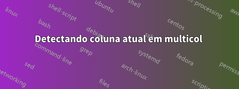 Detectando coluna atual em multicol