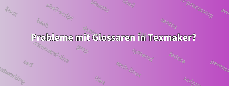 Probleme mit Glossaren in Texmaker?