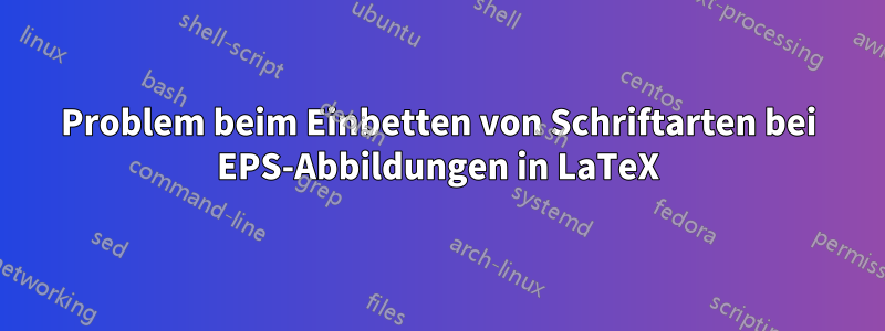 Problem beim Einbetten von Schriftarten bei EPS-Abbildungen in LaTeX