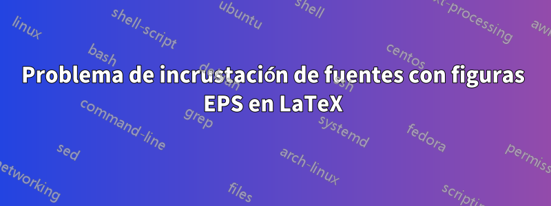 Problema de incrustación de fuentes con figuras EPS en LaTeX