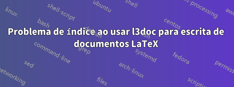 Problema de índice ao usar l3doc para escrita de documentos LaTeX