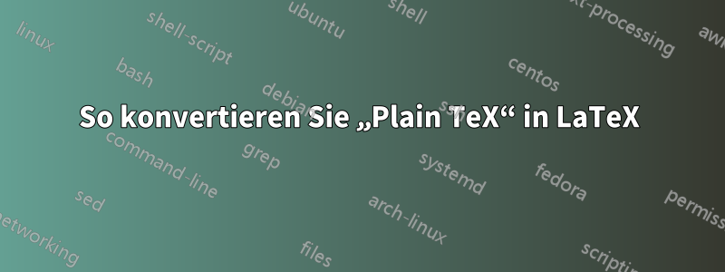 So konvertieren Sie „Plain TeX“ in LaTeX