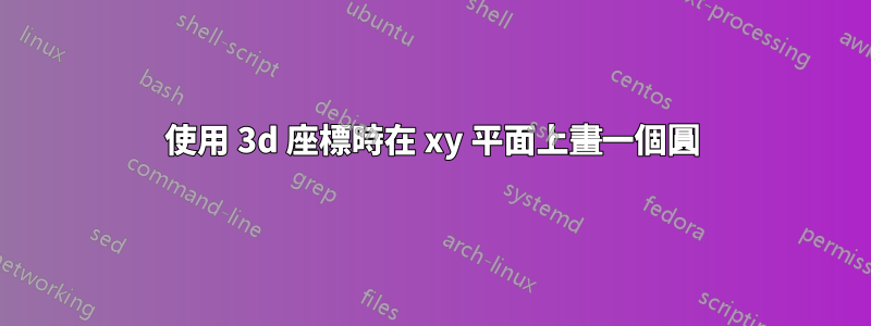 使用 3d 座標時在 xy 平面上畫一個圓