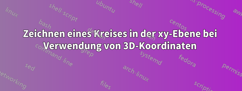 Zeichnen eines Kreises in der xy-Ebene bei Verwendung von 3D-Koordinaten