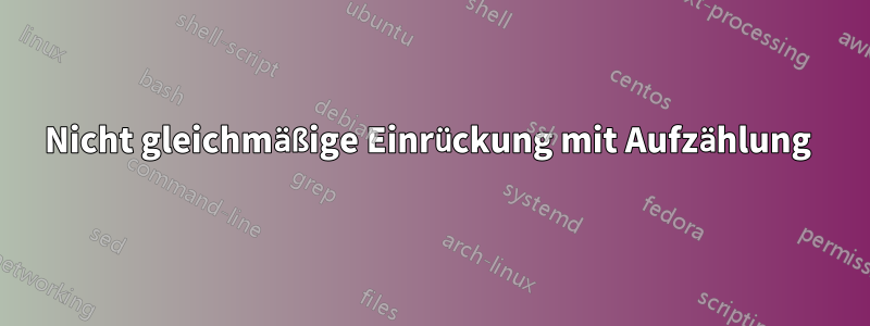 Nicht gleichmäßige Einrückung mit Aufzählung 