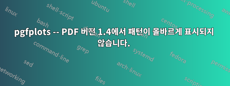 pgfplots -- PDF 버전 1.4에서 패턴이 올바르게 표시되지 않습니다.