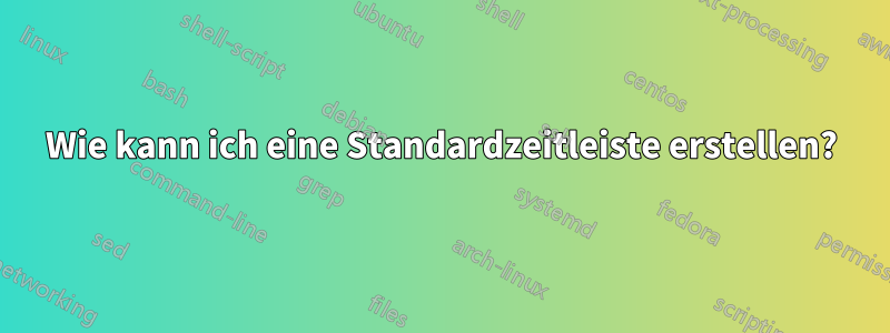 Wie kann ich eine Standardzeitleiste erstellen?