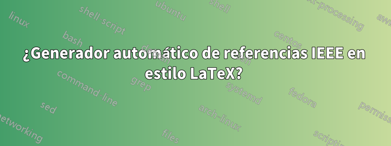 ¿Generador automático de referencias IEEE en estilo LaTeX?