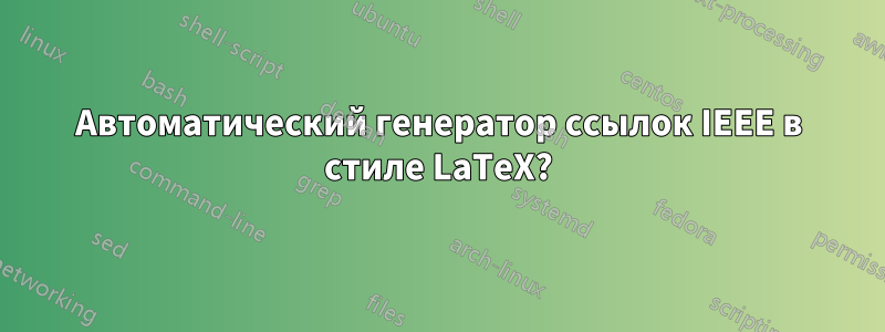 Автоматический генератор ссылок IEEE в стиле LaTeX?