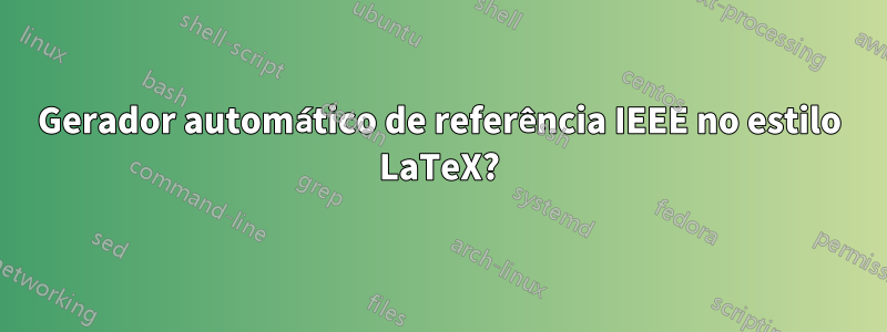 Gerador automático de referência IEEE no estilo LaTeX?
