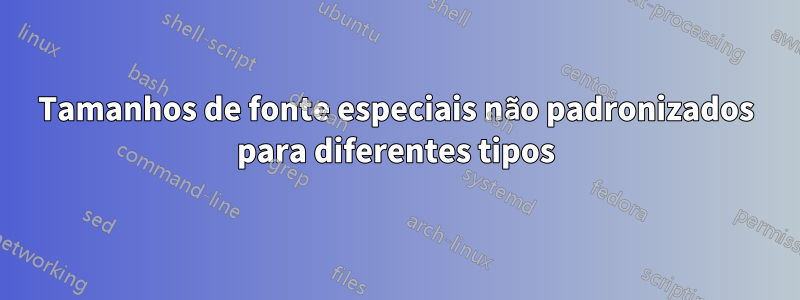 Tamanhos de fonte especiais não padronizados para diferentes tipos