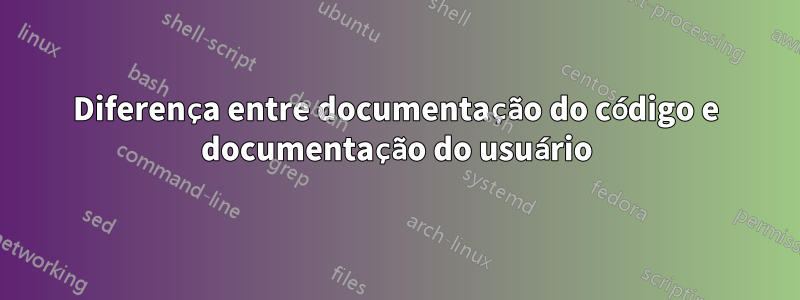 Diferença entre documentação do código e documentação do usuário